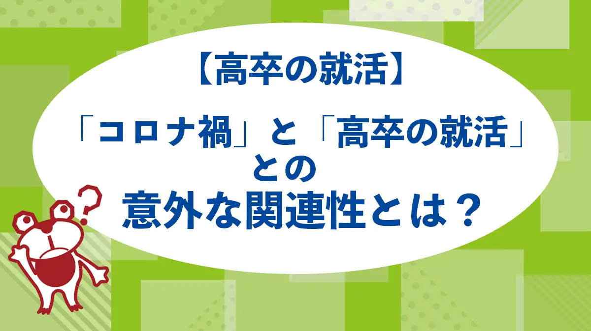 【高卒の就活】「コロナ禍」と「高卒の就活」との意外な関連性とは？