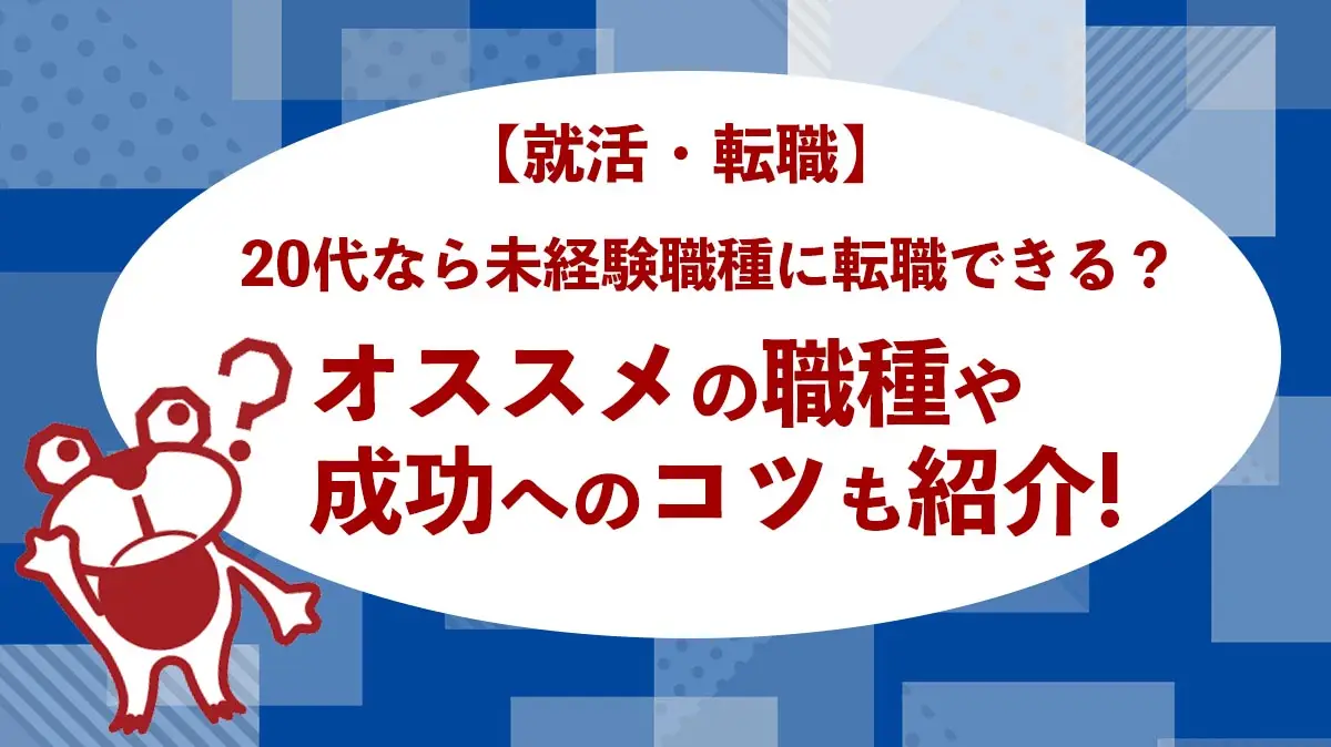 【就活・転職】20代なら未経験職種に転職できる？オススメの職種や成功へのコツも紹介！